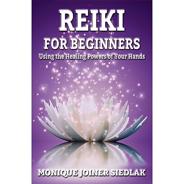 Reiki for Beginners (Spiritual Growth and Personal Development, #4) / Spiritual Growth and Personal Development, Monique Joiner Siedlak