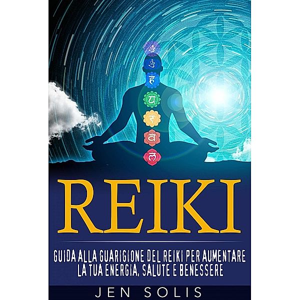 REIKI: guida alla guarigione del Reiki per aumentare la tua energia, salute e benessere, Jen Solis