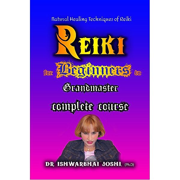 Reiki Handbook Complete course for Beginners, Ishwarbhai Joshi