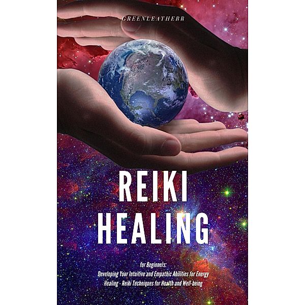 Reiki Healing for Beginners: Developing Your Intuitive and Empathic Abilities for Energy Healing - Reiki Techniques for Health and Well-being, Green Leatherr