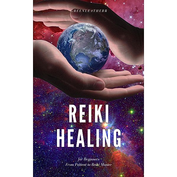 Reiki Healing for Beginners From Patient to Reiki Master, Green Leatherr