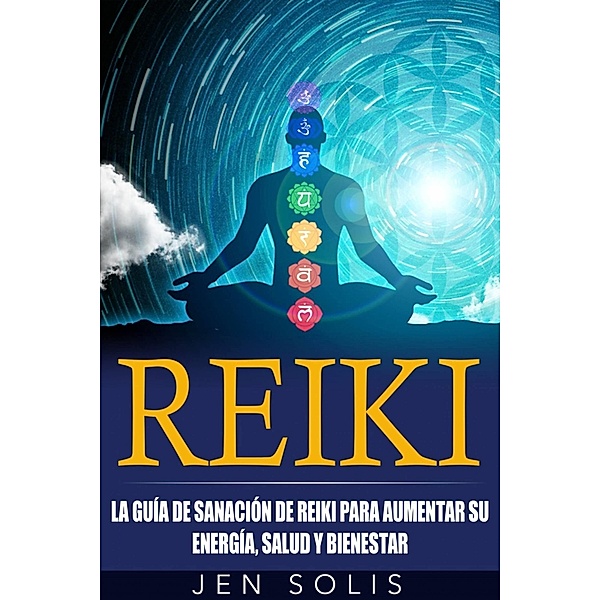 Reiki: la guia de sanacion de Reiki para aumentar su energia, salud y bienestar, Jen Solis