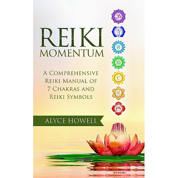 Reiki Momentum:A Comprehensive Reiki Manual of  Chakras and Reiki Symbols, Alyce Howell