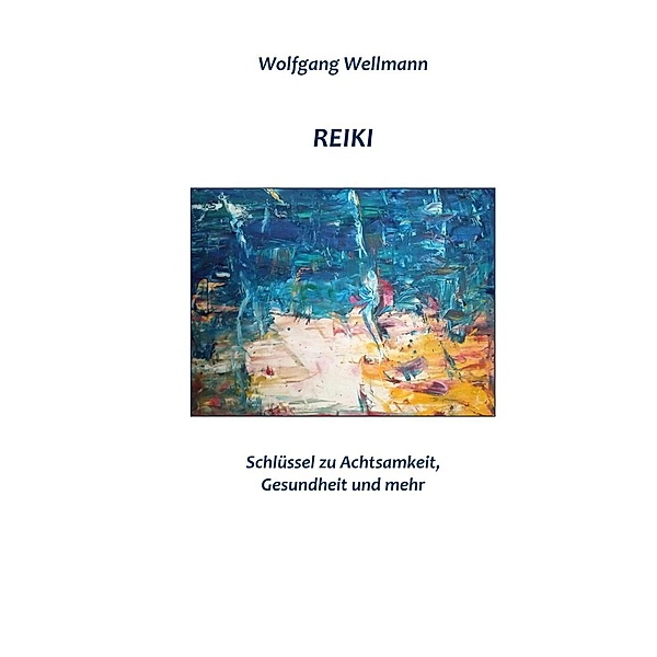 Reiki - Schlüssel zu Achtsamkeit, Gesundheit und mehr, Wolfgang Wellmann
