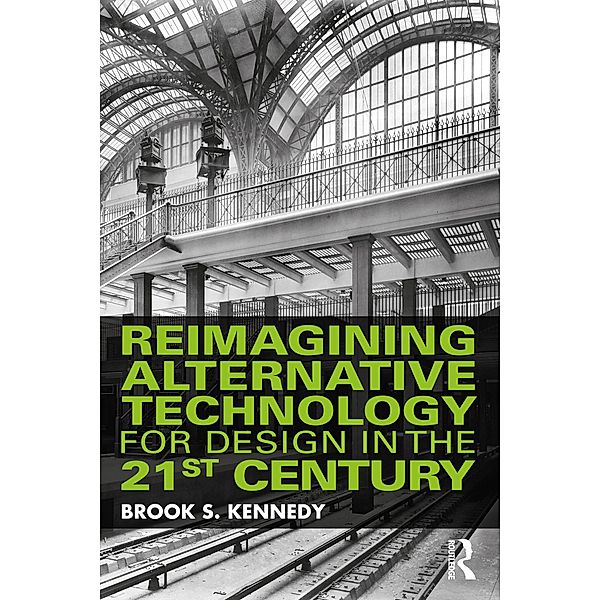Reimagining Alternative Technology for Design in the 21st Century, Brook S. Kennedy