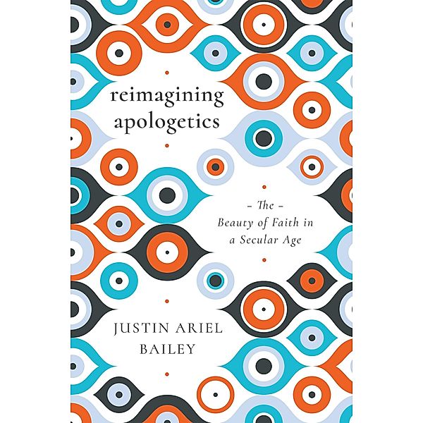 Reimagining Apologetics, Justin Ariel Bailey
