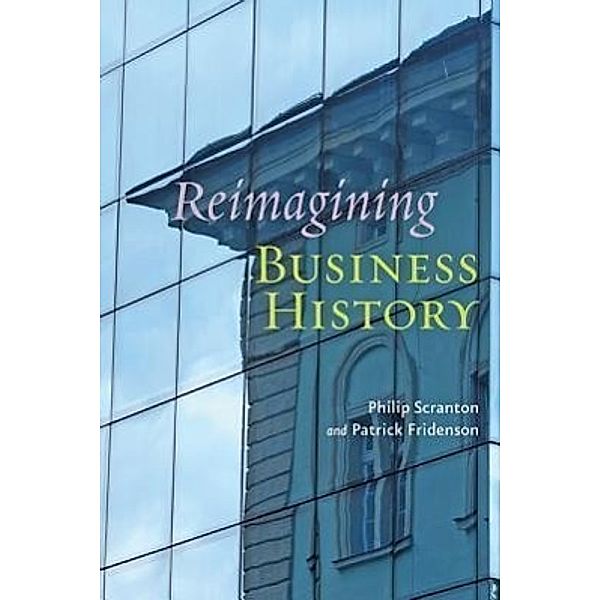 Reimagining Business History, Philip Scranton, Patrick Fridenson