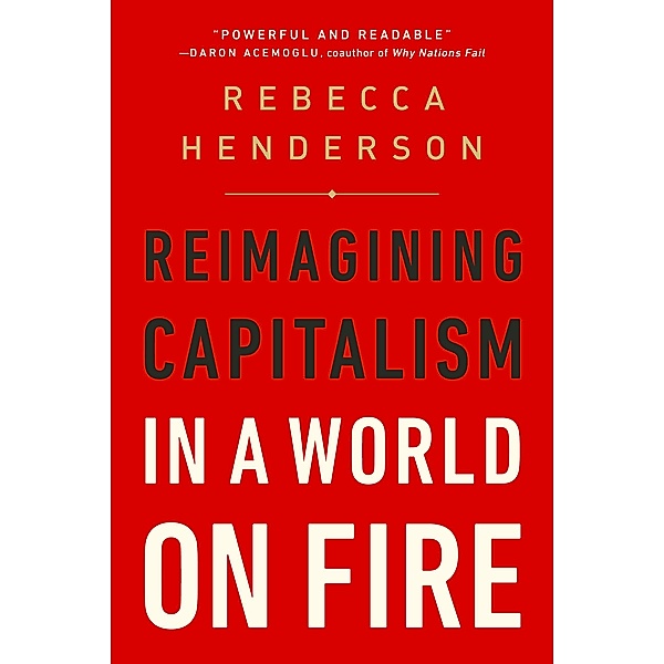 Reimagining Capitalism in a World on Fire, Rebecca Henderson