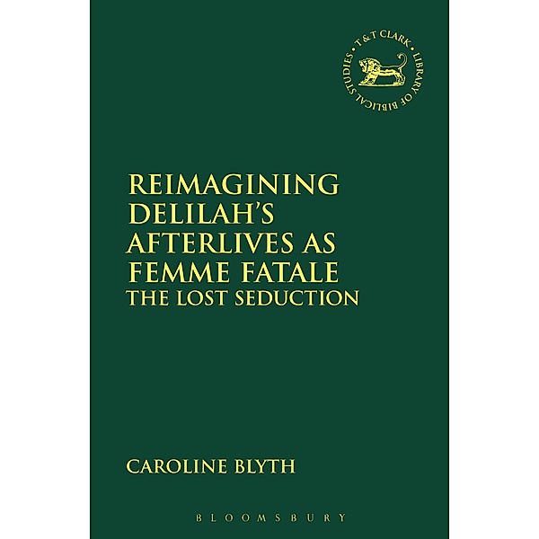 Reimagining Delilah's Afterlives as Femme Fatale, Caroline Blyth