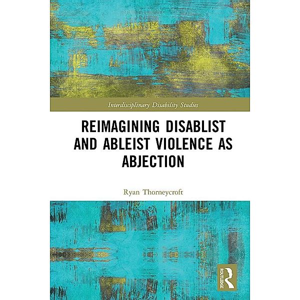 Reimagining Disablist and Ableist Violence as Abjection, Ryan Thorneycroft
