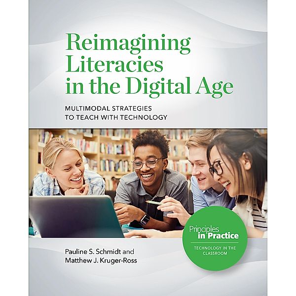 Reimagining Literacies in the Digital Age: Multimodal Strategies to Teach with Technology / Principles in Practice Bd.29, Pauline S. Schmidt, Matthew J. Kruger-Ross