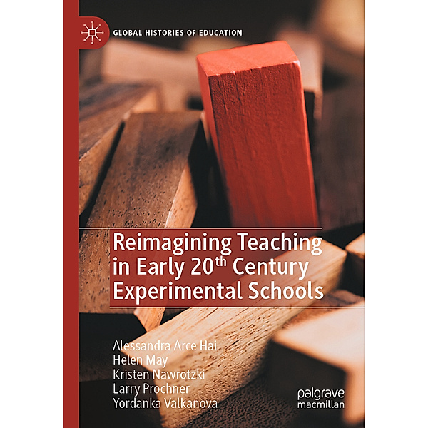 Reimagining Teaching in Early 20th Century Experimental Schools, Alessandra Arce Hai, Helen May, Kristen Nawrotzki, Larry Prochner, Yordanka Valkanova