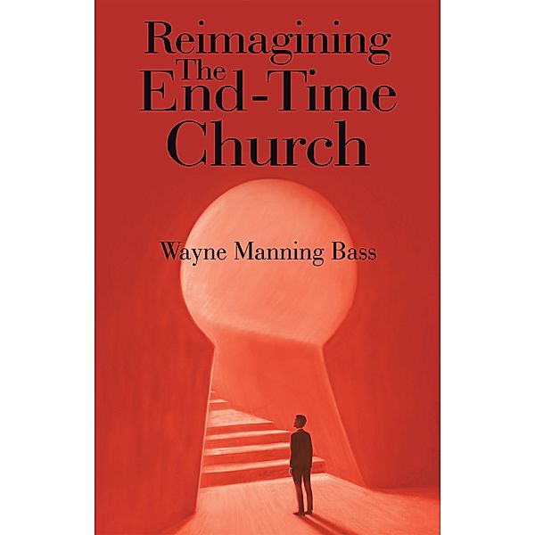 Reimagining The End-Time Church, Wayne Manning Bass