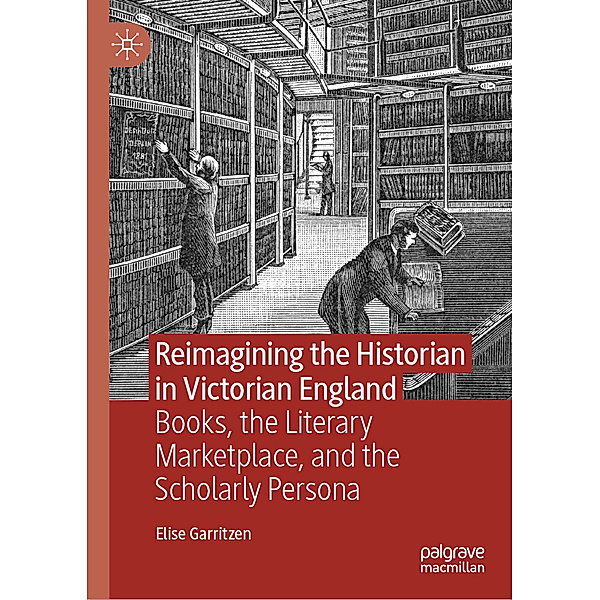 Reimagining the Historian in Victorian England, Elise Garritzen