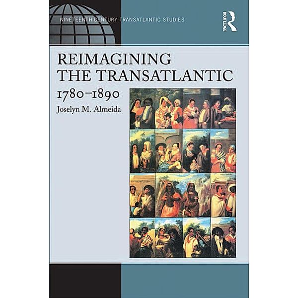Reimagining the Transatlantic, 1780-1890, Joselyn M. Almeida