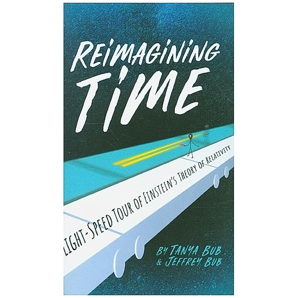 Reimagining Time - A Light-Speed Tour of Einstein`s Theory of Relativity, Tanya Bub, Jeffrey Bub