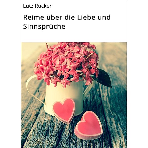 Reime über die Liebe und Sinnsprüche, Lutz Rücker