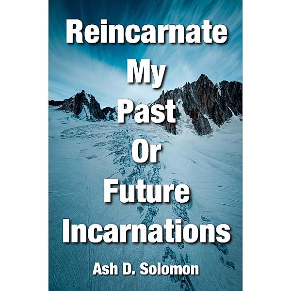 Reincarnate My Past Or Future Incarnations, Ash D. Solomon