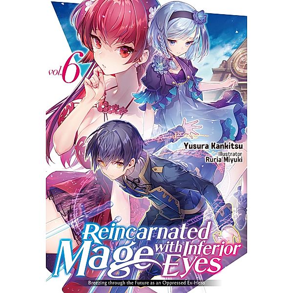 Reincarnated Mage with Inferior Eyes: Breezing through the Future as an Oppressed Ex-Hero Volume 6 / Reincarnated Mage with Inferior Eyes: Breezing through the Future as an Oppressed Ex-Hero Bd.7, Yusura Kankitsu