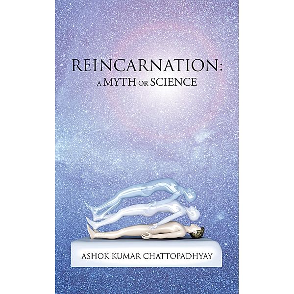 Reincarnation: a Myth or Science, Ashok Kumar Chattopadhyay