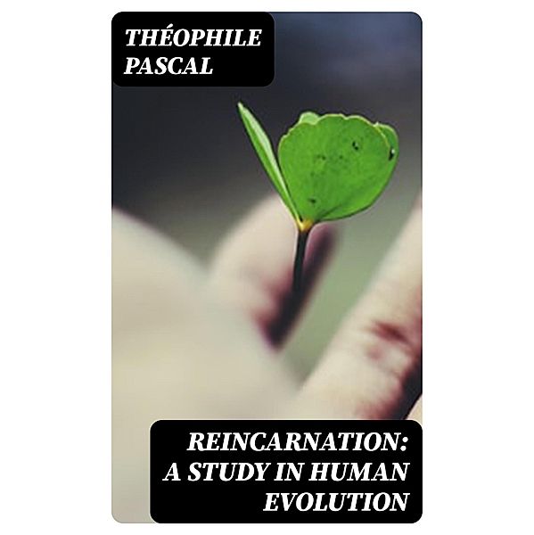 Reincarnation: A Study in Human Evolution, Théophile Pascal