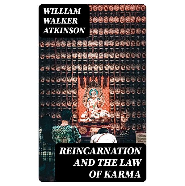 Reincarnation and the Law of Karma, William Walker Atkinson