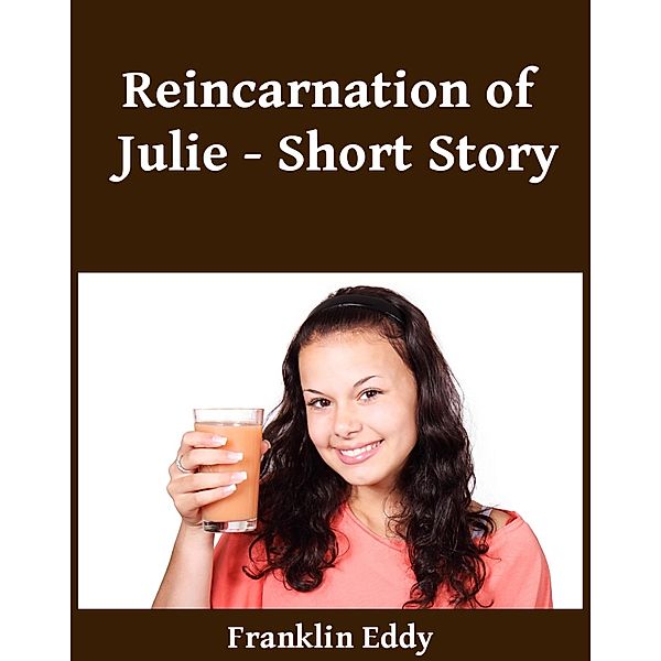 Reincarnation of Julie - Short Story, Franklin Eddy