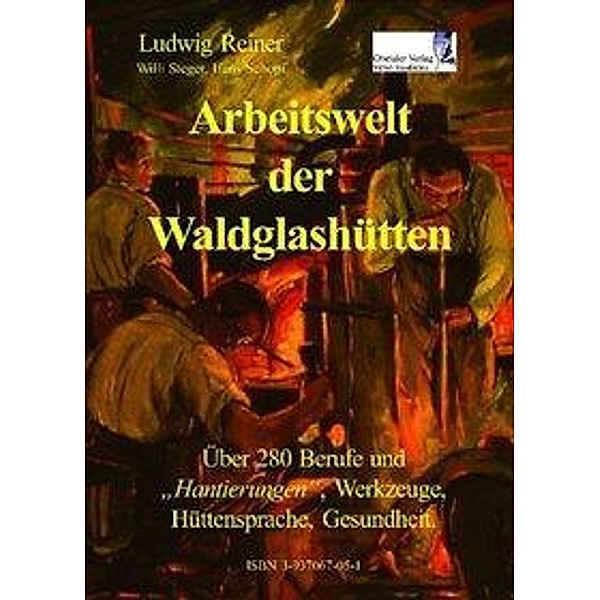 Reiner, L: Arbeitswelt der Waldglashütten, Ludwig Reiner, Hans Schopf, Willi Steger