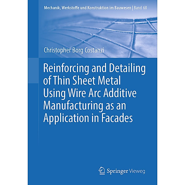 Reinforcing and Detailing of Thin Sheet Metal Using Wire Arc Additive Manufacturing as an Application in Facades, Christopher Borg Costanzi