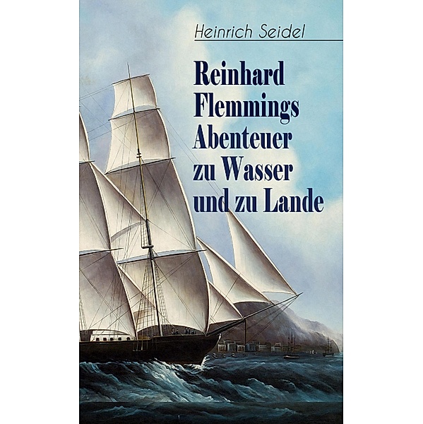 Reinhard Flemmings Abenteuer zu Wasser und zu Lande, Heinrich Seidel