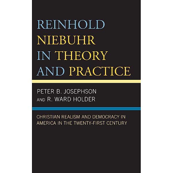 Reinhold Niebuhr in Theory and Practice, Peter B. Josephson, R. Ward Holder