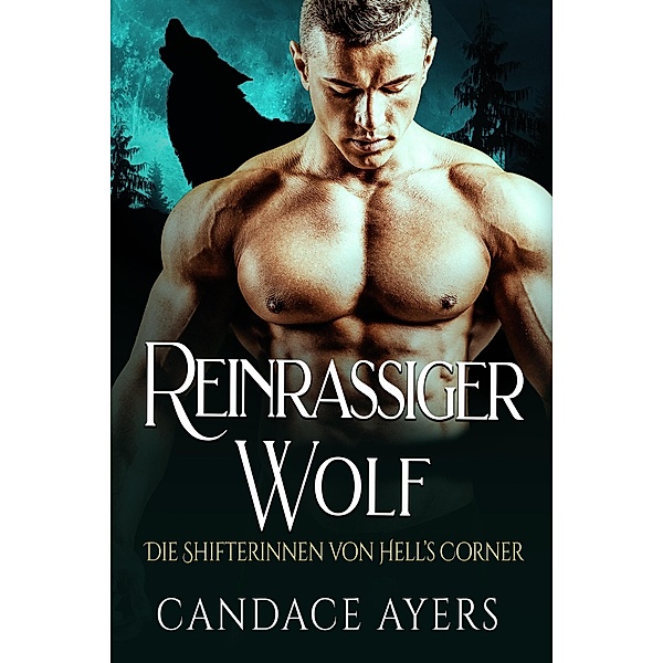 Reinrassiger Wolf (Die Shifterinnen von Hell's Corner, #5) / Die Shifterinnen von Hell's Corner, Candace Ayers