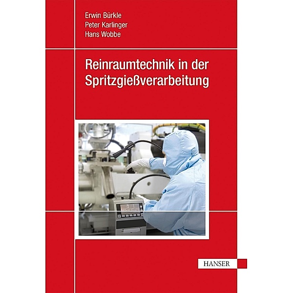 Reinraumtechnik in der Spritzgießverarbeitung, Erwin Bürkle, Peter Karlinger, Hans Wobbe