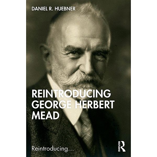 Reintroducing George Herbert Mead, Daniel R. Huebner