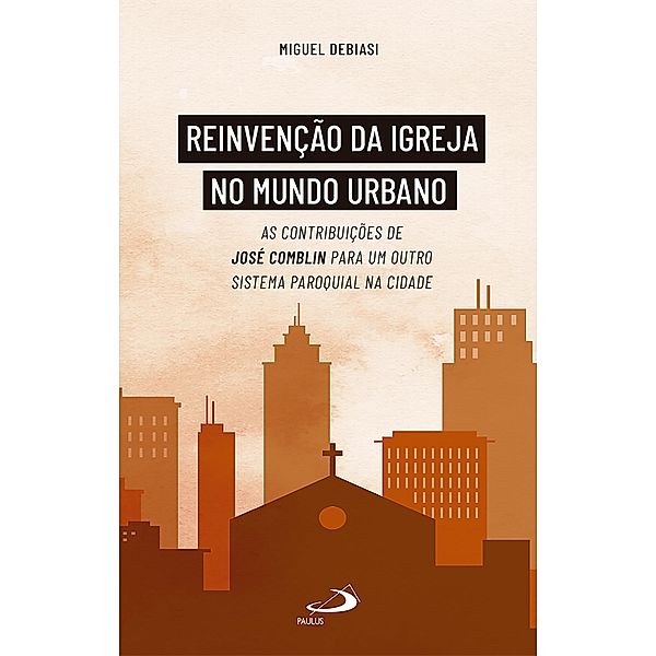 Reinvenção da Igreja no Mundo Urbano / Teologia, Miguel Debiasi