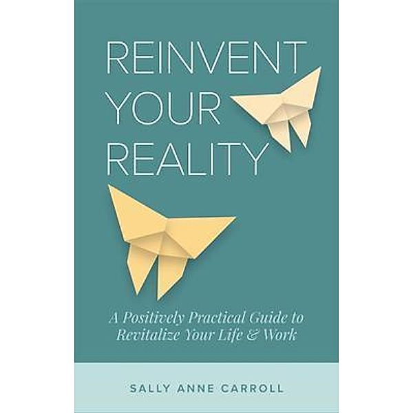 Reinvent Your Reality, Sally Anne Carroll