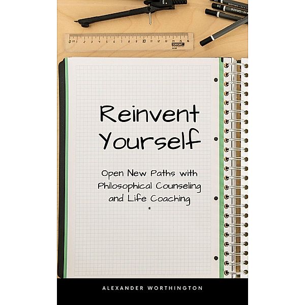 Reinvent Yourself:Philosophical Counseling and Life Coaching (20230002) / 20230002, Alexander Worthington