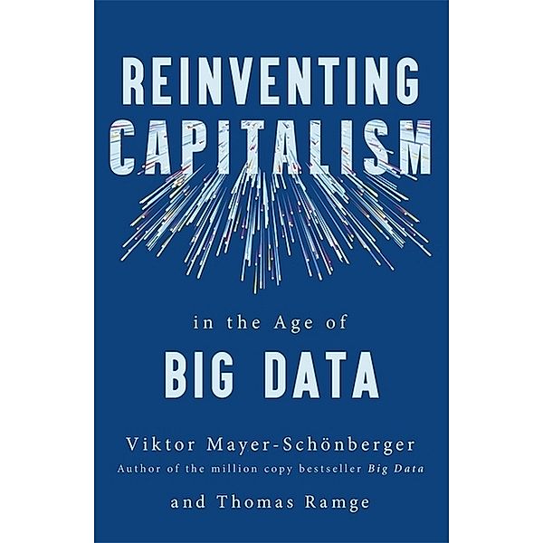 Reinventing Capitalism in the Age of Big Data, Viktor Mayer-Schonberger, Thomas Ramge