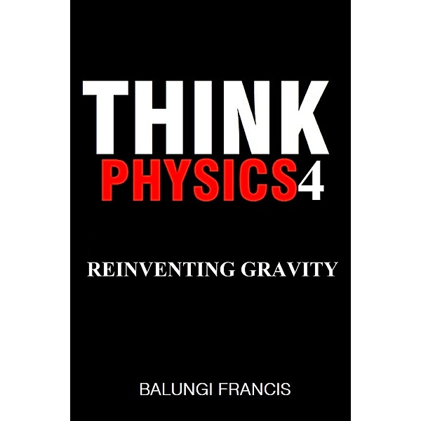 Reinventing Gravity (Think Physics, #4) / Think Physics, Balungi Francis