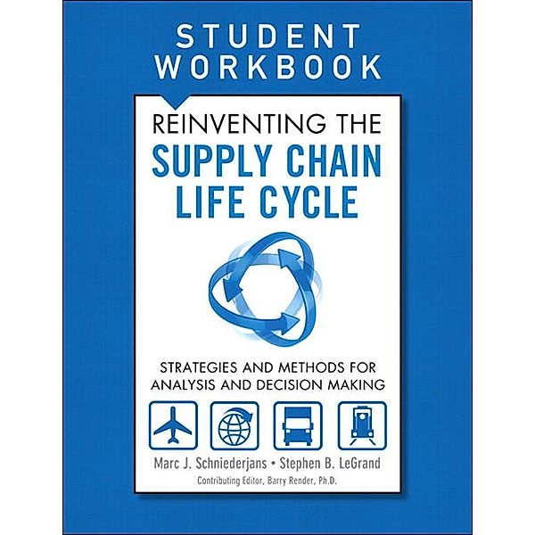 Reinventing the Supply Chain Life Cycle, Student Workbook, Marc Schniederjans, LeGrand Stephen B.