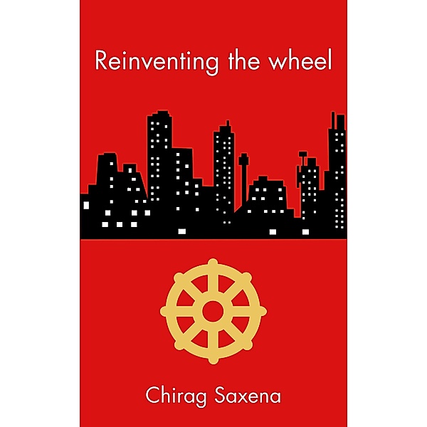 Reinventing the wheel, Chirag Saxena