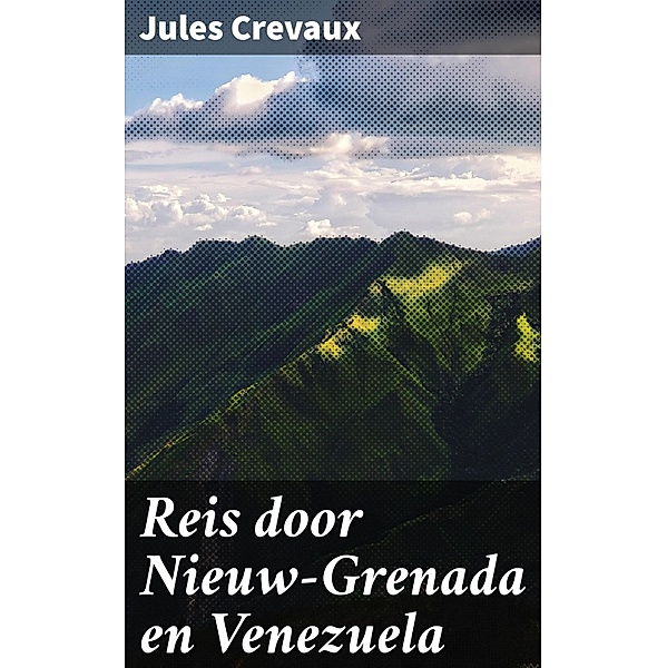 Reis door Nieuw-Grenada en Venezuela, Jules Crevaux