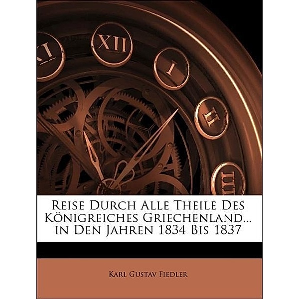 Reise Durch Alle Theile Des Konigreiches Griechenland... in Den Jahren 1834 Bis 1837, Karl Gustav Fiedler