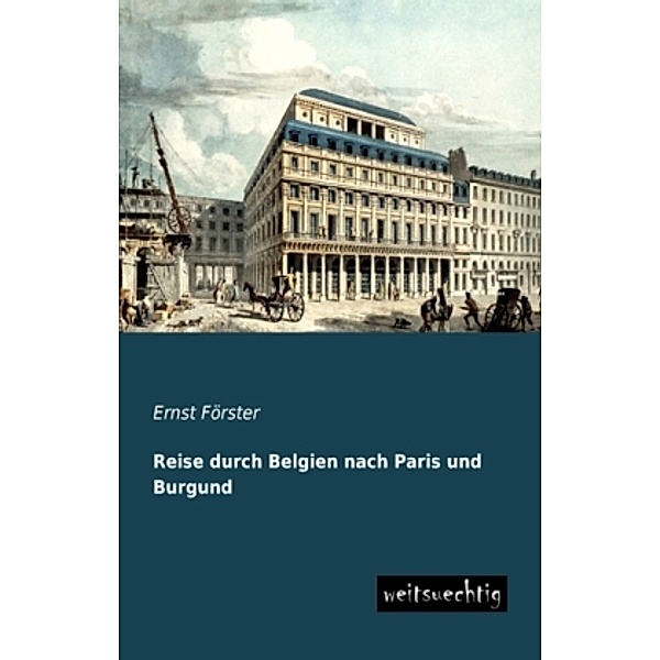 Reise durch Belgien nach Paris und Burgund, Ernst Förster