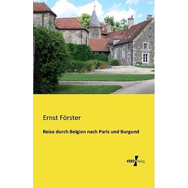 Reise durch Belgien nach Paris und Burgund, Ernst Förster