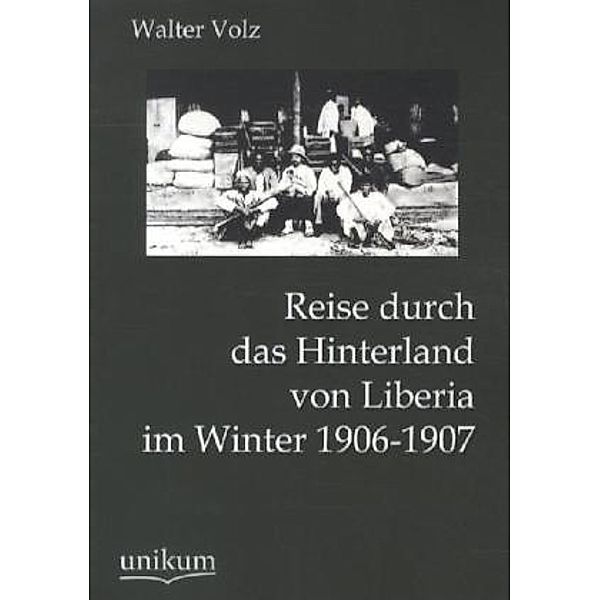 Reise durch das Hinterland von Liberia im Winter 1906-1907, Walter Volz