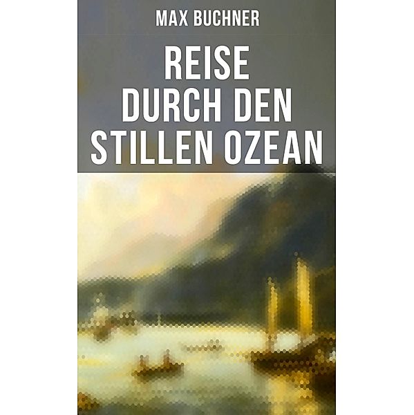 Reise durch den Stillen Ozean, Max Buchner