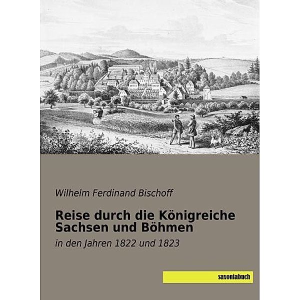 Reise durch die Königreiche Sachsen und Böhmen, Wilhelm Ferdinand Bischoff