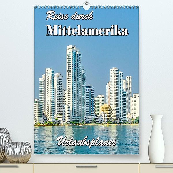 Reise durch Mittelamerika - Urlaubsplaner (Premium, hochwertiger DIN A2 Wandkalender 2023, Kunstdruck in Hochglanz), Nina Schwarze