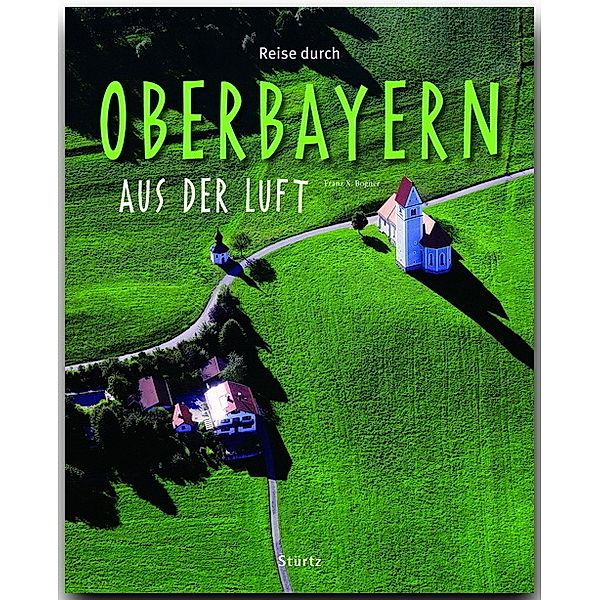 Reise durch ... / Reise durch Oberbayern aus der Luft, Franz X. Bogner